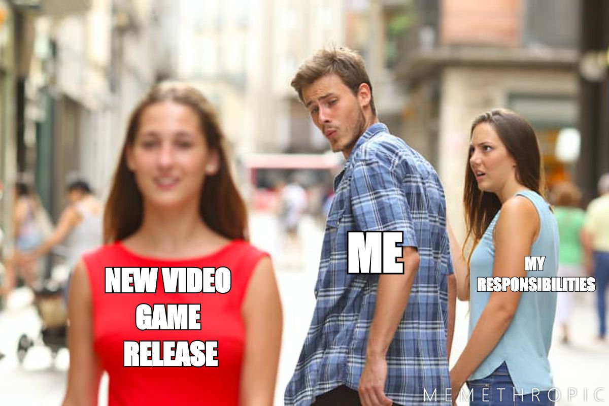Distracted Boyfriend meme — new video game vs responsibilities